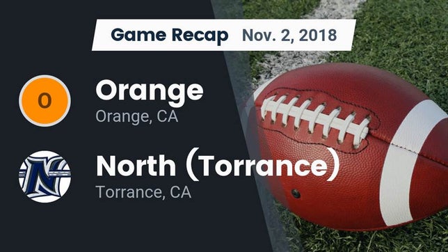 Watch this highlight video of the Orange (CA) football team in its game Recap: Orange  vs. North (Torrance)  2018 on Nov 2, 2018