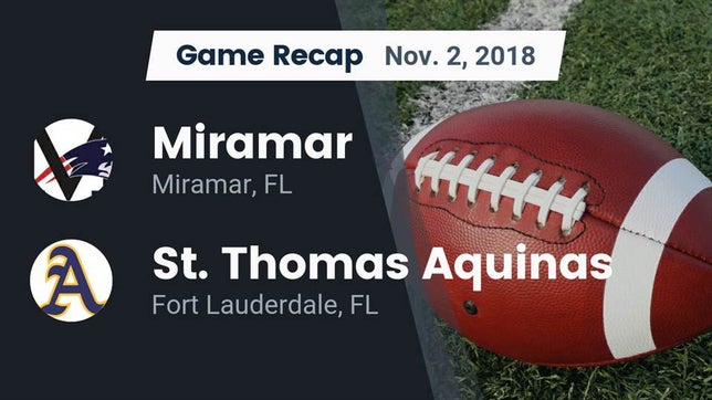 Watch this highlight video of the Miramar (FL) football team in its game Recap: Miramar  vs. St. Thomas Aquinas  2018 on Nov 2, 2018
