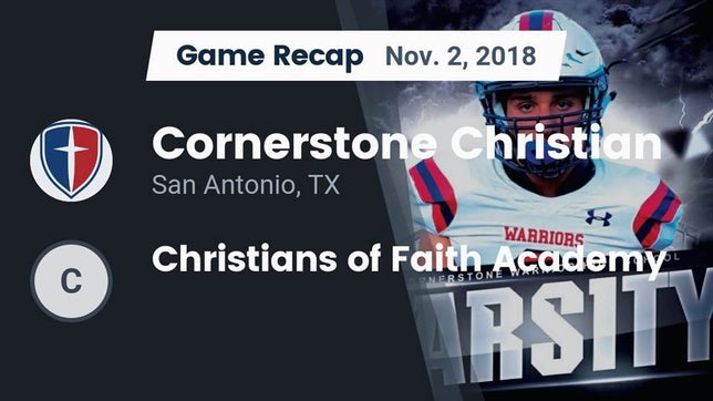 Watch this highlight video of the Cornerstone Christian (San Antonio, TX) football team in its game Recap: Cornerstone Christian  vs. Christians of Faith Academy 2018 on Nov 2, 2018