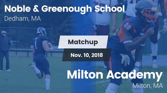 Watch this highlight video of the Noble & Greenough (Dedham, MA) football team in its game Matchup: Noble & Greenough vs. Milton Academy  2018 on Nov 10, 2018