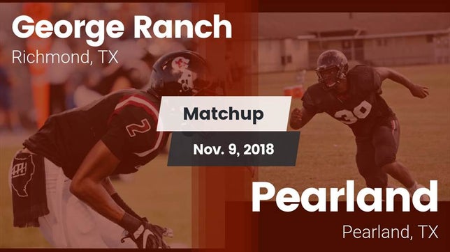 Watch this highlight video of the George Ranch (Richmond, TX) football team in its game Matchup: George Ranch High vs. Pearland  2018 on Nov 9, 2018