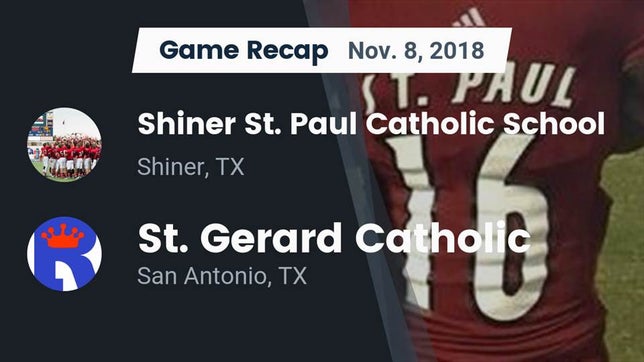 Watch this highlight video of the St. Paul (Shiner, TX) football team in its game Recap: Shiner St. Paul Catholic School vs. St. Gerard Catholic  2018 on Nov 9, 2018