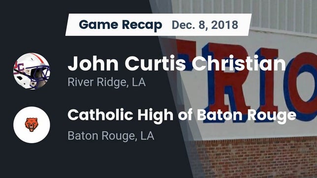 Watch this highlight video of the John Curtis Christian (River Ridge, LA) football team in its game Recap: John Curtis Christian  vs. Catholic High of Baton Rouge 2018 on Dec 8, 2018