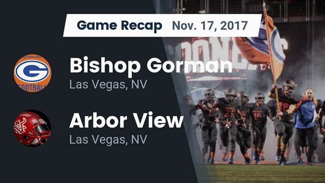 Watch this highlight video of the Bishop Gorman (Las Vegas, NV) football team in its game Recap: Bishop Gorman  vs. Arbor View  2017 on Nov 17, 2017