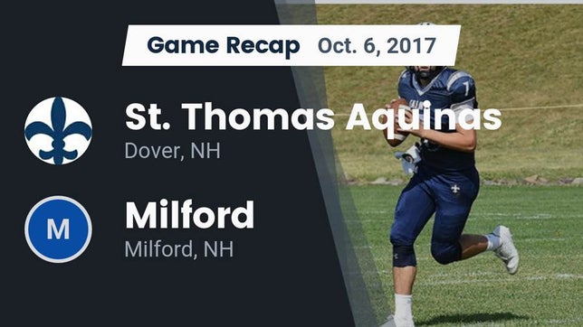 Watch this highlight video of the St. Thomas Aquinas (Dover, NH) football team in its game Recap: St. Thomas Aquinas  vs. Milford  2017 on Oct 6, 2017