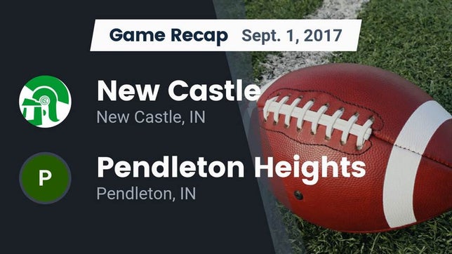 Watch this highlight video of the New Castle (IN) football team in its game Recap: New Castle  vs. Pendleton Heights  2017 on Sep 1, 2017