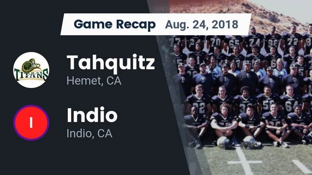 Watch this highlight video of the Tahquitz (Hemet, CA) football team in its game Recap: Tahquitz  vs. Indio  2018 on Aug 24, 2018