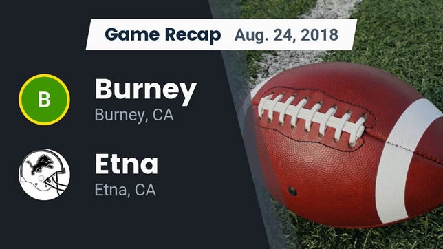 Watch this highlight video of the Burney (CA) football team in its game Recap: Burney  vs. Etna  2018 on Aug 24, 2018