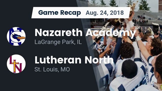 Watch this highlight video of the Nazareth Academy (LaGrange Park, IL) football team in its game Recap: Nazareth Academy  vs. Lutheran North  2018 on Aug 24, 2018