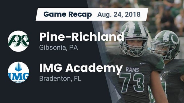 Watch this highlight video of the Pine-Richland (Gibsonia, PA) football team in its game Recap: Pine-Richland  vs. IMG Academy 2018 on Aug 24, 2018