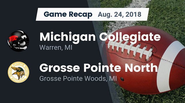 Watch this highlight video of the Michigan Collegiate (Warren, MI) football team in its game Recap: Michigan Collegiate vs. Grosse Pointe North  2018 on Aug 24, 2018