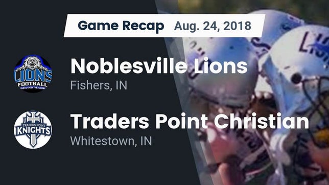 Watch this highlight video of the Noblesville Lions (Noblesville, IN) football team in its game Recap: Noblesville Lions vs. Traders Point Christian  2018 on Aug 24, 2018