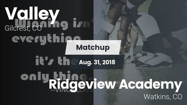 Watch this highlight video of the Valley (Gilcrest, CO) football team in its game Matchup: Valley  vs. Ridgeview Academy  2018 on Aug 31, 2018