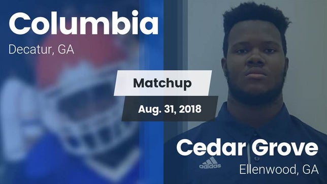 Watch this highlight video of the Columbia (Decatur, GA) football team in its game Matchup: Columbia  vs. Cedar Grove  2018 on Aug 31, 2018