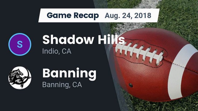 Watch this highlight video of the Shadow Hills (Indio, CA) football team in its game Recap: Shadow Hills  vs. Banning  2018 on Aug 24, 2018