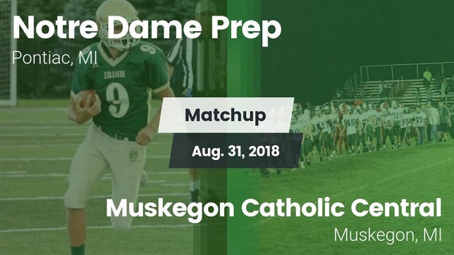 Watch this highlight video of the Notre Dame Prep (Pontiac, MI) football team in its game Matchup: Notre Dame Prep vs. Muskegon Catholic Central  2018 on Aug 31, 2018