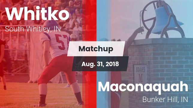 Watch this highlight video of the Whitko (South Whitley, IN) football team in its game Matchup: Whitko  vs. Maconaquah  2018 on Aug 31, 2018