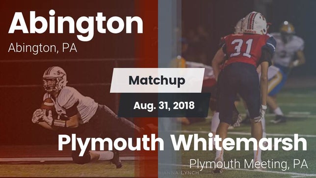 Watch this highlight video of the Abington (PA) football team in its game Matchup: Abington  vs. Plymouth Whitemarsh  2018 on Aug 31, 2018