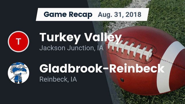 Watch this highlight video of the Turkey Valley (Jackson Junction, IA) football team in its game Recap: Turkey Valley  vs. Gladbrook-Reinbeck  2018 on Aug 31, 2018