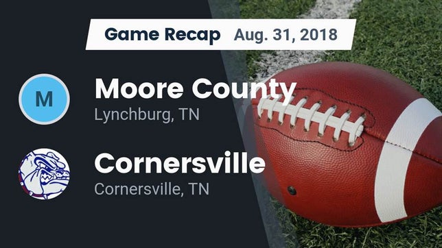 Watch this highlight video of the Moore County (Lynchburg, TN) football team in its game Recap: Moore County  vs. Cornersville  2018 on Aug 31, 2018