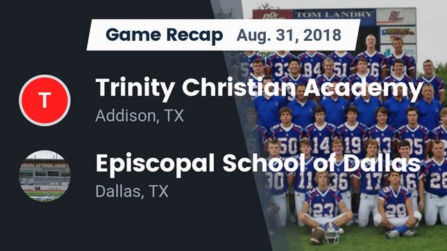 Watch this highlight video of the Trinity Christian (Addison, TX) football team in its game Recap: Trinity Christian Academy  vs. Episcopal School of Dallas 2018 on Aug 31, 2018