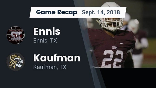 Watch this highlight video of the Ennis (TX) football team in its game Recap: Ennis  vs. Kaufman  2018 on Sep 14, 2018