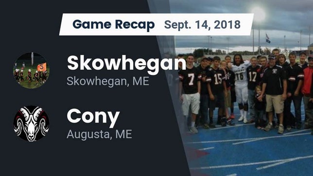 Watch this highlight video of the Skowhegan (ME) football team in its game Recap: Skowhegan  vs. Cony  2018 on Sep 14, 2018