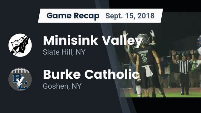 Watch this highlight video of the Minisink Valley (Slate Hill, NY) football team in its game Recap: Minisink Valley  vs. Burke Catholic  2018 on Sep 15, 2018