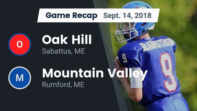 Watch this highlight video of the Oak Hill (Sabattus, ME) football team in its game Recap: Oak Hill  vs. Mountain Valley  2018 on Sep 14, 2018
