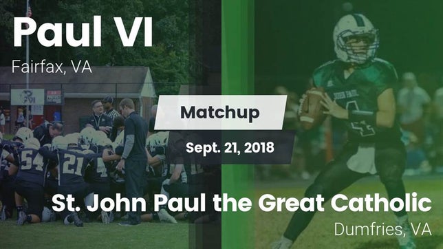 Watch this highlight video of the Paul VI (Chantilly, VA) football team in its game Matchup: Paul VI  vs.  St. John Paul the Great Catholic  2018 on Sep 21, 2018