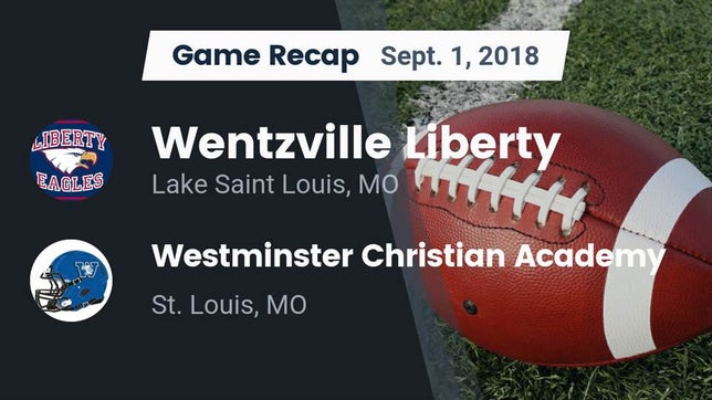 Watch this highlight video of the Liberty (Lake St. Louis, MO) football team in its game Recap: Wentzville Liberty  vs. Westminster Christian Academy 2018 on Sep 1, 2018
