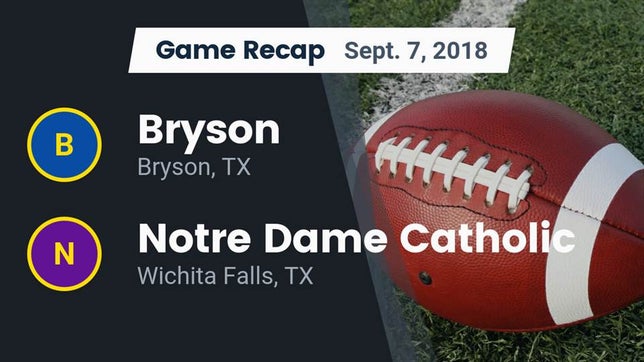 Watch this highlight video of the Bryson (TX) football team in its game Recap: Bryson  vs. Notre Dame Catholic  2018 on Sep 7, 2018