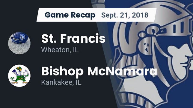 Watch this highlight video of the St. Francis (Wheaton, IL) football team in its game Recap: St. Francis  vs. Bishop McNamara  2018 on Sep 21, 2018