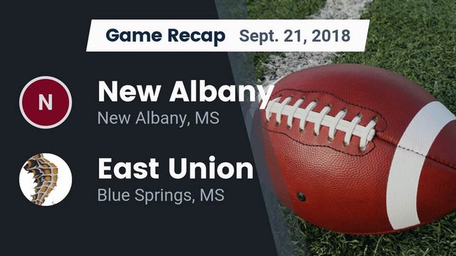 Watch this highlight video of the New Albany (MS) football team in its game Recap: New Albany  vs. East Union  2018 on Sep 21, 2018