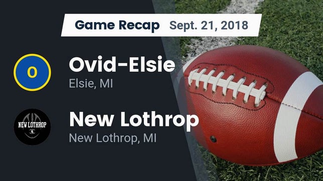 Watch this highlight video of the Ovid-Elsie (Elsie, MI) football team in its game Recap: Ovid-Elsie  vs. New Lothrop  2018 on Sep 21, 2018