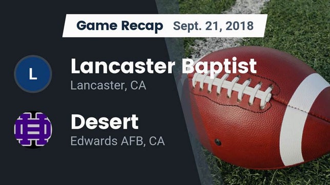 Watch this highlight video of the Lancaster Baptist (Lancaster, CA) football team in its game Recap: Lancaster Baptist  vs. Desert  2018 on Sep 21, 2018