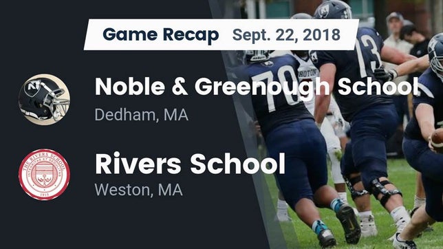 Watch this highlight video of the Noble & Greenough (Dedham, MA) football team in its game Recap: Noble & Greenough School vs. Rivers School 2018 on Sep 22, 2018