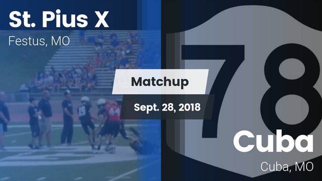 Watch this highlight video of the St. Pius X (Festus, MO) football team in its game Matchup: St. Pius vs. Cuba  2018 on Sep 28, 2018