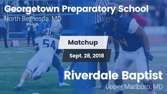 Watch this highlight video of the Georgetown Prep (North Bethesda, MD) football team in its game Matchup: Georgetown vs. Riverdale Baptist  2018 on Sep 28, 2018