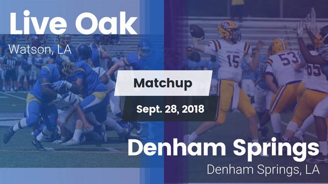 Watch this highlight video of the Live Oak (Watson, LA) football team in its game Matchup: Live Oak  vs. Denham Springs  2018 on Sep 28, 2018