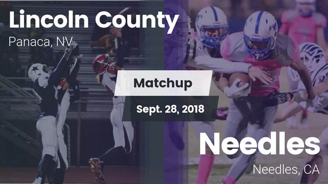 Watch this highlight video of the Lincoln County (Panaca, NV) football team in its game Matchup: Lincoln County High  vs. Needles  2018 on Sep 28, 2018