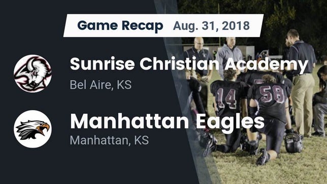 Watch this highlight video of the Sunrise Christian Academy (Bel Aire, KS) football team in its game Recap: Sunrise Christian Academy vs. Manhattan Eagles  2018 on Aug 31, 2018