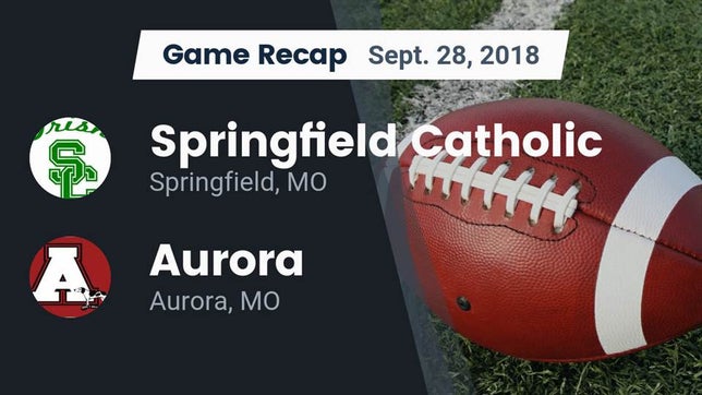 Watch this highlight video of the Springfield Catholic (Springfield, MO) football team in its game Recap: Springfield Catholic  vs. Aurora  2018 on Sep 28, 2018