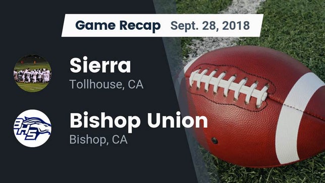 Watch this highlight video of the Sierra (Tollhouse, CA) football team in its game Recap: Sierra  vs. Bishop Union  2018 on Sep 28, 2018