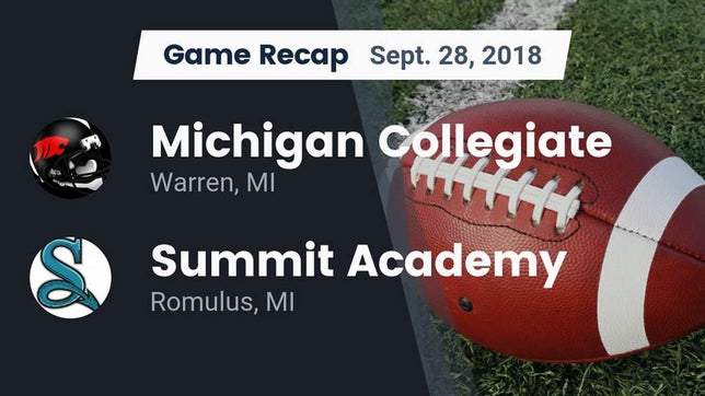 Watch this highlight video of the Michigan Collegiate (Warren, MI) football team in its game Recap: Michigan Collegiate vs. Summit Academy  2018 on Sep 28, 2018