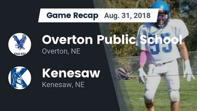 Watch this highlight video of the Overton (NE) football team in its game Recap: Overton Public School vs. Kenesaw  2018 on Aug 31, 2018