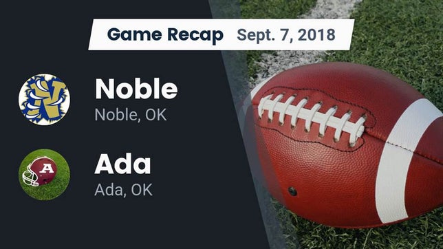 Watch this highlight video of the Noble (OK) football team in its game Recap: Noble  vs. Ada  2018 on Sep 7, 2018