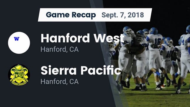 Watch this highlight video of the Hanford West (Hanford, CA) football team in its game Recap: Hanford West  vs. Sierra Pacific  2018 on Sep 7, 2018