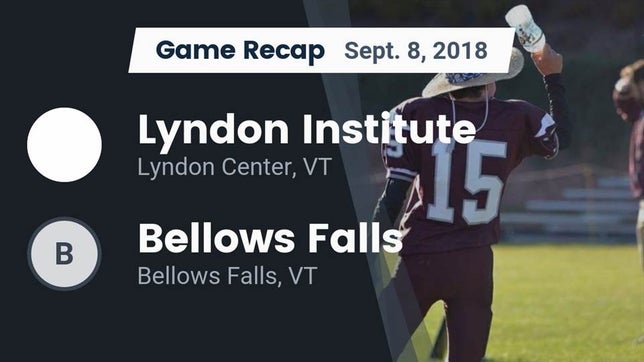 Watch this highlight video of the Lyndon Institute (Lyndon Center, VT) football team in its game Recap: Lyndon Institute vs. Bellows Falls  2018 on Sep 8, 2018