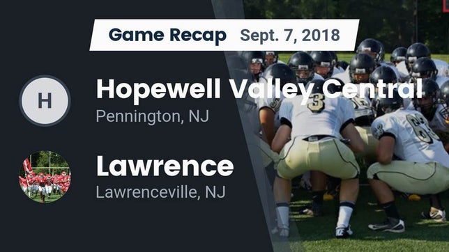 Watch this highlight video of the Hopewell Valley Central (Pennington, NJ) football team in its game Recap: Hopewell Valley Central  vs. Lawrence  2018 on Sep 7, 2018